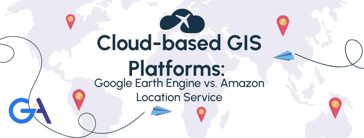 Cloud-based GIS Platforms: Google Earth Engine vs. Amazon Location Service