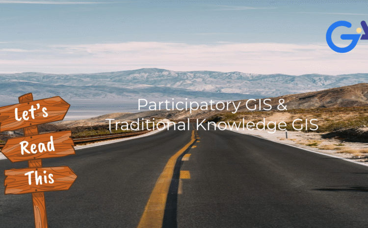 Participatory GIS & Traditional Knowledge GIS